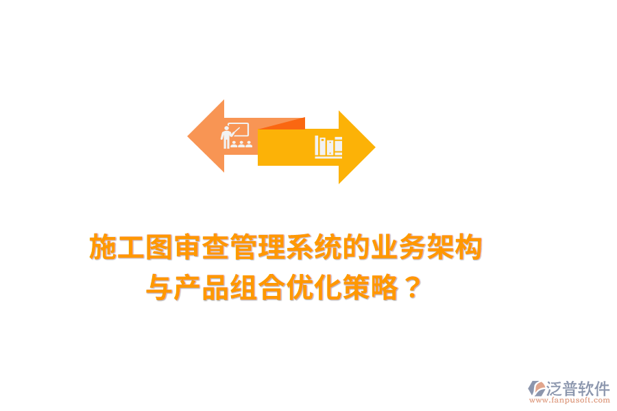 施工圖審查管理系統(tǒng)的業(yè)務(wù)架構(gòu)與產(chǎn)品組合優(yōu)化策略？