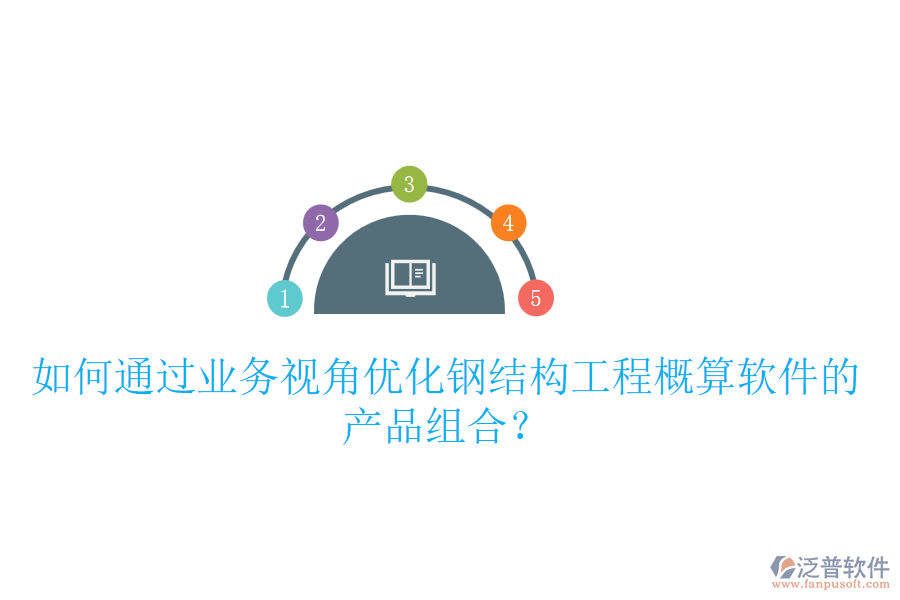 如何通過(guò)業(yè)務(wù)視角優(yōu)化鋼結(jié)構(gòu)工程概算軟件的產(chǎn)品組合？
