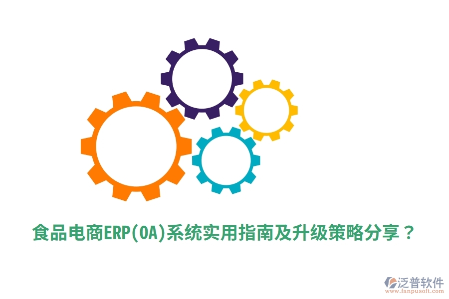 食品電商ERP(OA)系統(tǒng)實(shí)用指南及升級(jí)策略分享？
