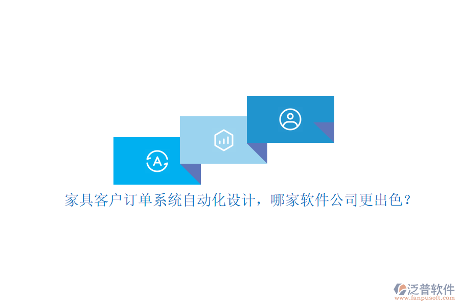家具客戶訂單系統(tǒng)自動(dòng)化設(shè)計(jì)，哪家軟件公司更出色？