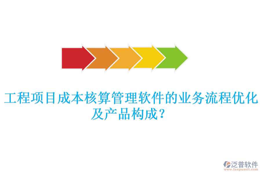 工程項(xiàng)目成本核算管理軟件的業(yè)務(wù)流程優(yōu)化及產(chǎn)品構(gòu)成？