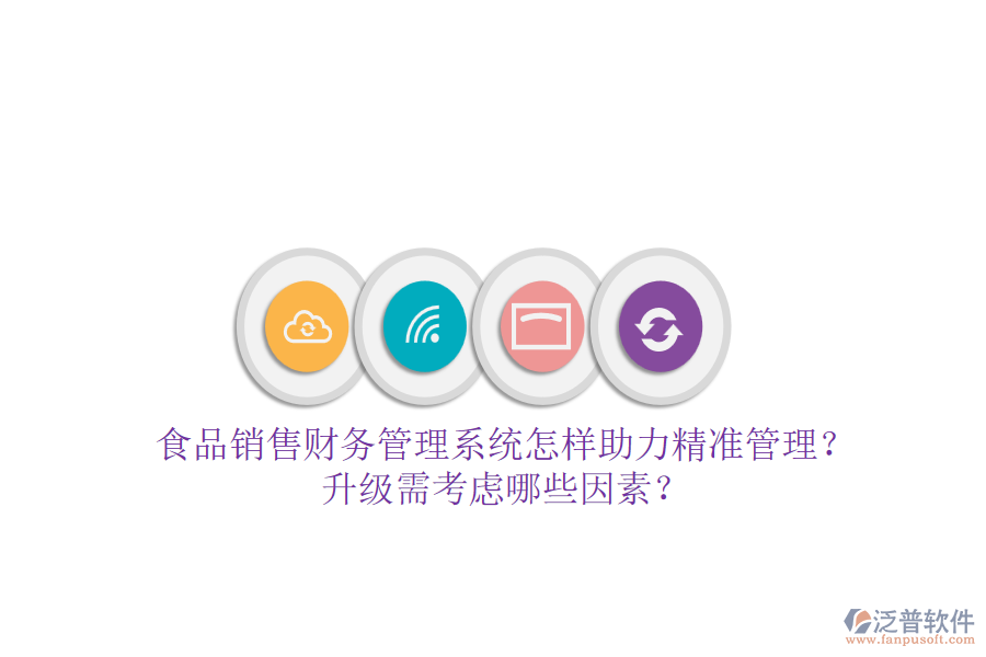 食品銷售財(cái)務(wù)管理系統(tǒng)怎樣助力精準(zhǔn)管理？升級(jí)需考慮哪些因素？