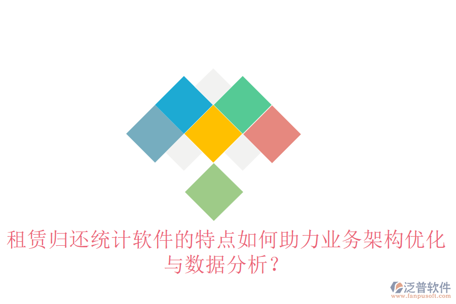 租賃歸還統(tǒng)計(jì)軟件的特點(diǎn)如何助力業(yè)務(wù)架構(gòu)優(yōu)化與數(shù)據(jù)分析？