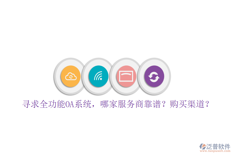 尋求全功能OA系統(tǒng)，哪家服務(wù)商靠譜？購買渠道？