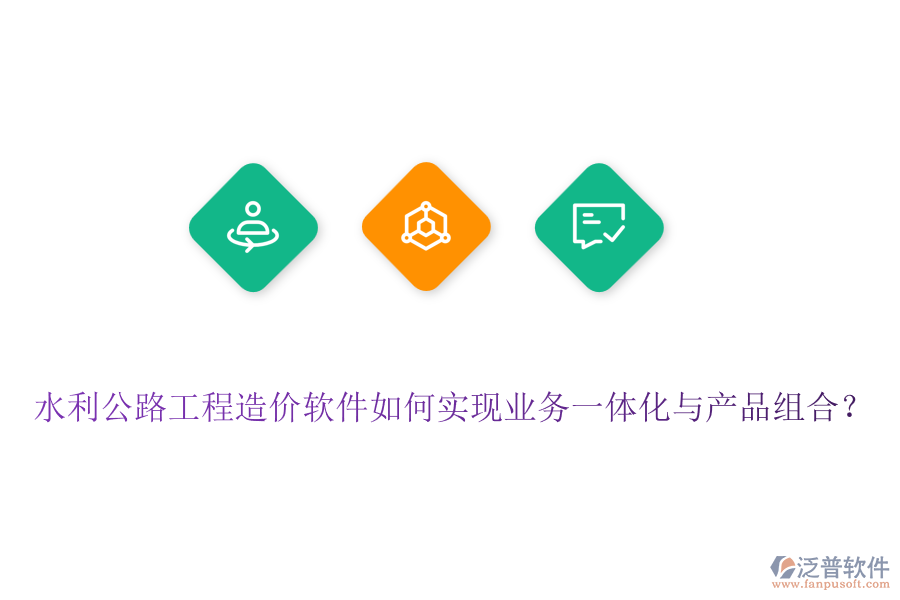 水利公路工程造價(jià)軟件如何實(shí)現(xiàn)業(yè)務(wù)一體化與產(chǎn)品組合？