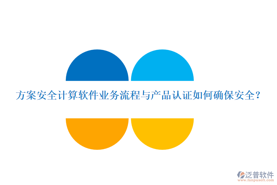 方案安全計算軟件業(yè)務(wù)流程與產(chǎn)品認(rèn)證如何確保安全？