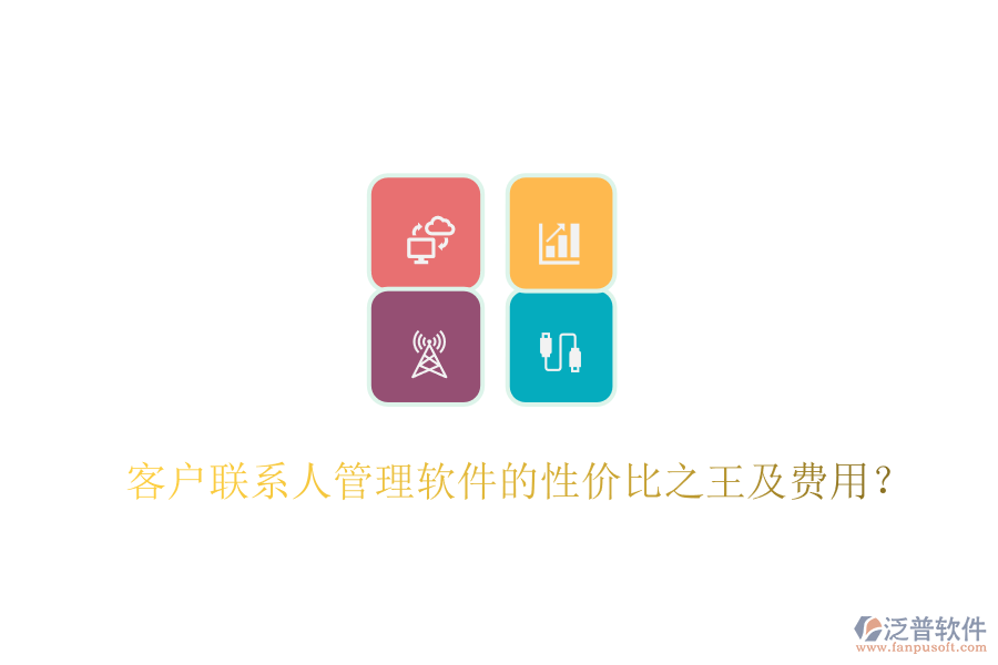 客戶聯(lián)系人管理軟件的性價(jià)比之王及費(fèi)用？