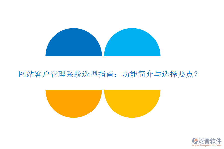 網(wǎng)站客戶(hù)管理系統(tǒng)選型指南：功能簡(jiǎn)介與選擇要點(diǎn)？