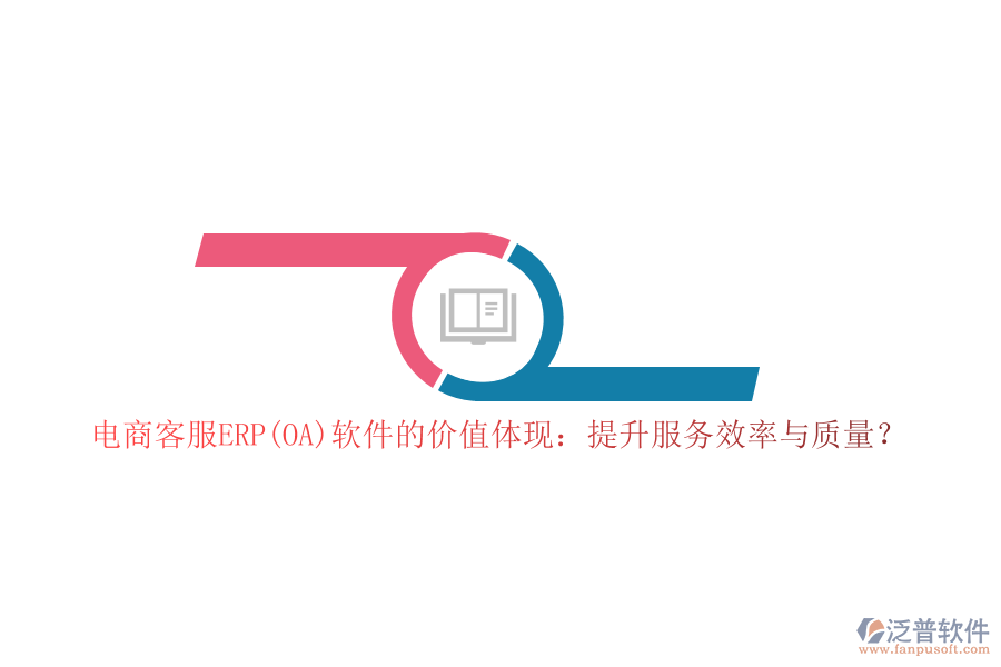 電商客服ERP(OA)軟件的價(jià)值體現(xiàn)：提升服務(wù)效率與質(zhì)量？