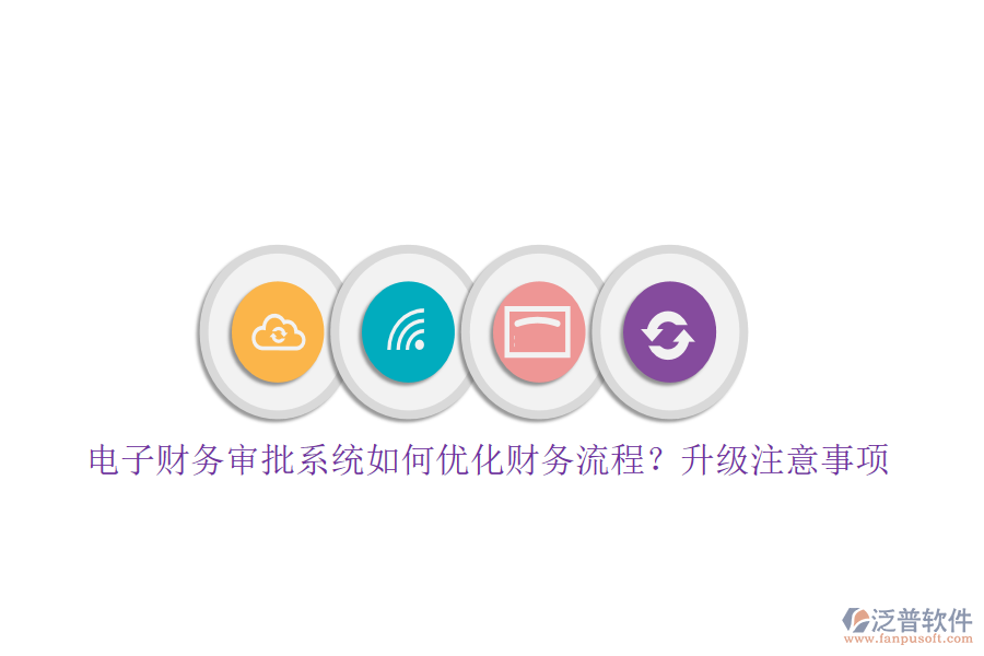 電子財(cái)務(wù)審批系統(tǒng)如何優(yōu)化財(cái)務(wù)流程？升級(jí)注意事項(xiàng)