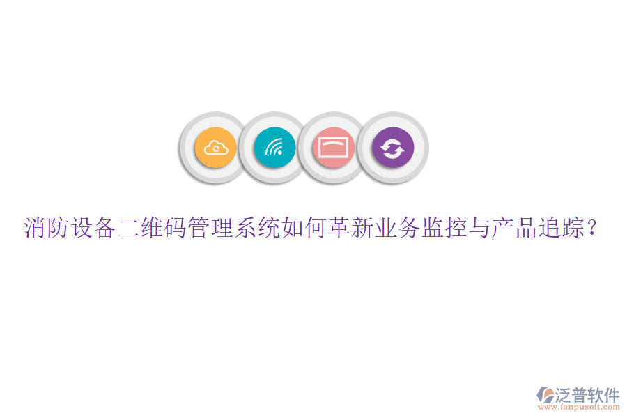 消防設(shè)備二維碼管理系統(tǒng)如何革新業(yè)務(wù)監(jiān)控與產(chǎn)品追蹤？