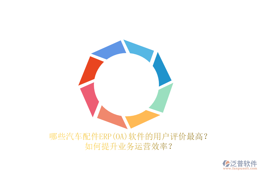 哪些汽車配件ERP(OA)軟件的用戶評(píng)價(jià)最高？如何提升業(yè)務(wù)運(yùn)營效率？