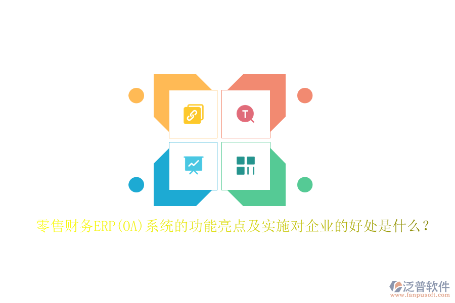 零售財(cái)務(wù)ERP(OA)系統(tǒng)的功能亮點(diǎn)及實(shí)施對(duì)企業(yè)的好處是什么？