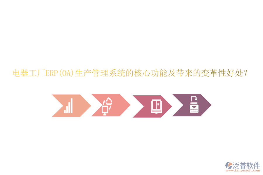 電器工廠ERP(OA)生產(chǎn)管理系統(tǒng)的核心功能及帶來的變革性好處？