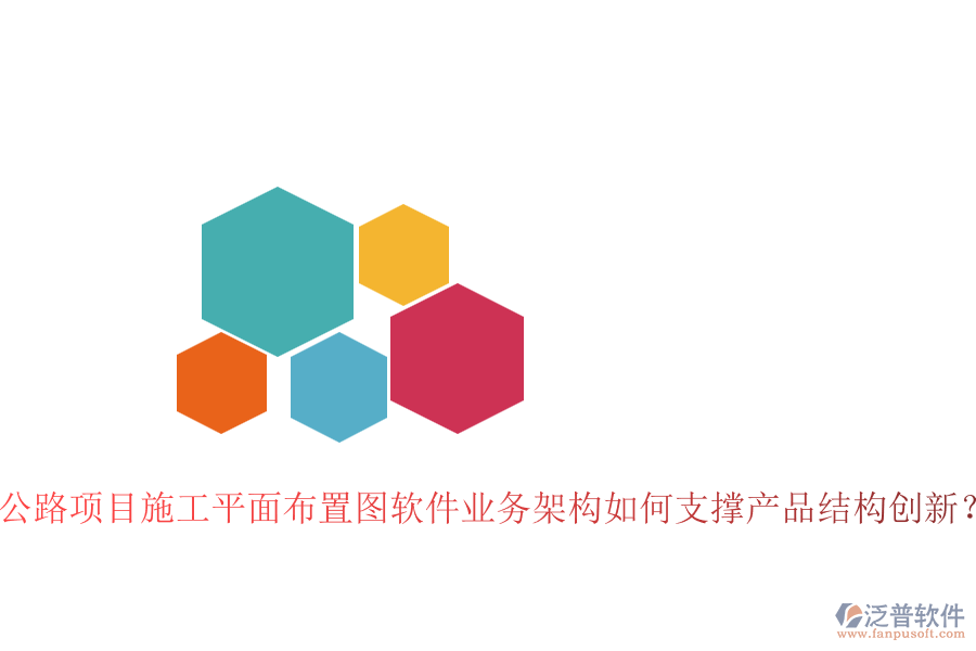 公路項(xiàng)目施工平面布置圖軟件業(yè)務(wù)架構(gòu)如何支撐產(chǎn)品結(jié)構(gòu)創(chuàng)新？