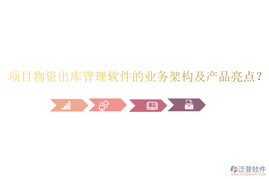 項目物資出庫管理軟件的業(yè)務(wù)架構(gòu)及產(chǎn)品亮點(diǎn)？