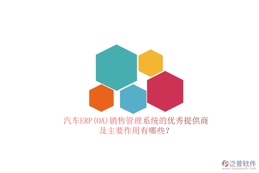 汽車ERP(OA)銷售管理系統(tǒng)的優(yōu)秀提供商及主要作用有哪些？