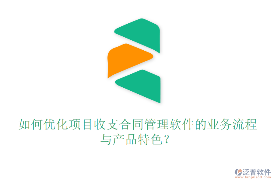 如何優(yōu)化項(xiàng)目收支合同管理軟件的業(yè)務(wù)流程與產(chǎn)品特色？