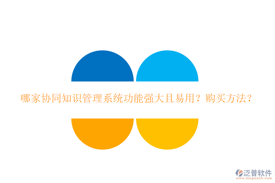 哪家協(xié)同知識管理系統(tǒng)功能強大且易用？購買方法？
