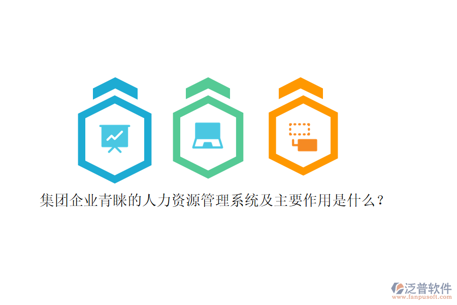 集團(tuán)企業(yè)青睞的人力資源管理系統(tǒng)及主要作用是什么？