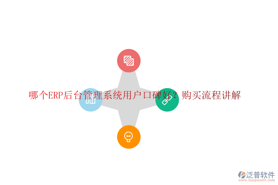 哪個ERP后臺管理系統(tǒng)用戶口碑好？購買流程講解