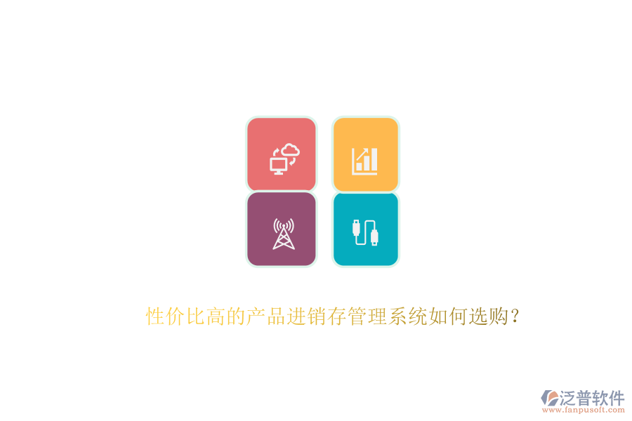 性價(jià)比高的產(chǎn)品進(jìn)銷存管理系統(tǒng)如何選購？