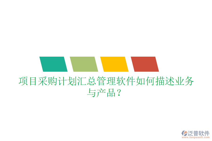 項目采購計劃匯總管理軟件如何描述業(yè)務與產品？