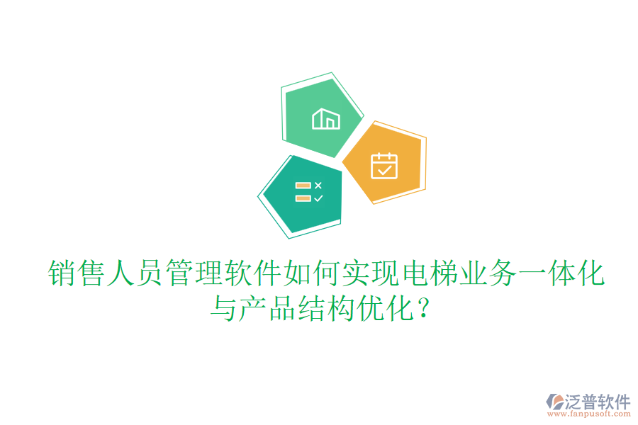 銷售人員管理軟件如何實現(xiàn)電梯業(yè)務一體化與產(chǎn)品結(jié)構(gòu)優(yōu)化？
