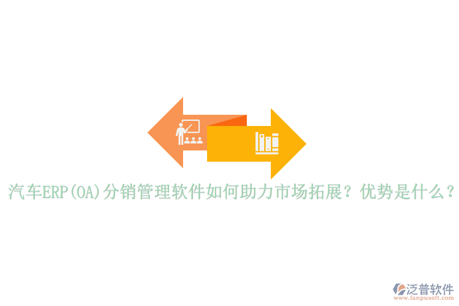 汽車ERP(OA)分銷管理軟件如何助力市場(chǎng)拓展？?jī)?yōu)勢(shì)是什么？