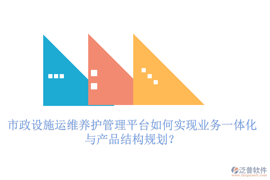市政設施運維養(yǎng)護管理平臺如何實現業(yè)務一體化與產品結構規(guī)劃？