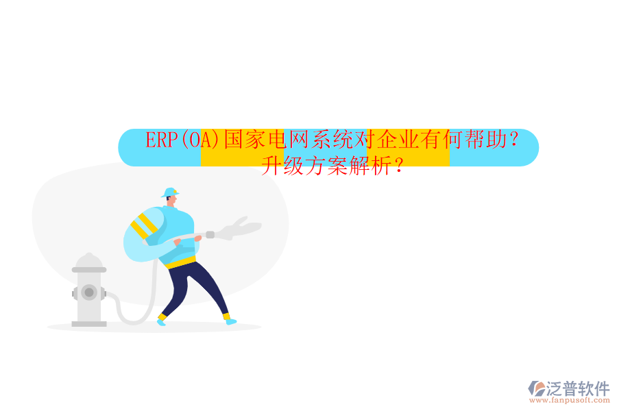 ERP(OA)國家電網(wǎng)系統(tǒng)對企業(yè)有何幫助？升級方案解析？