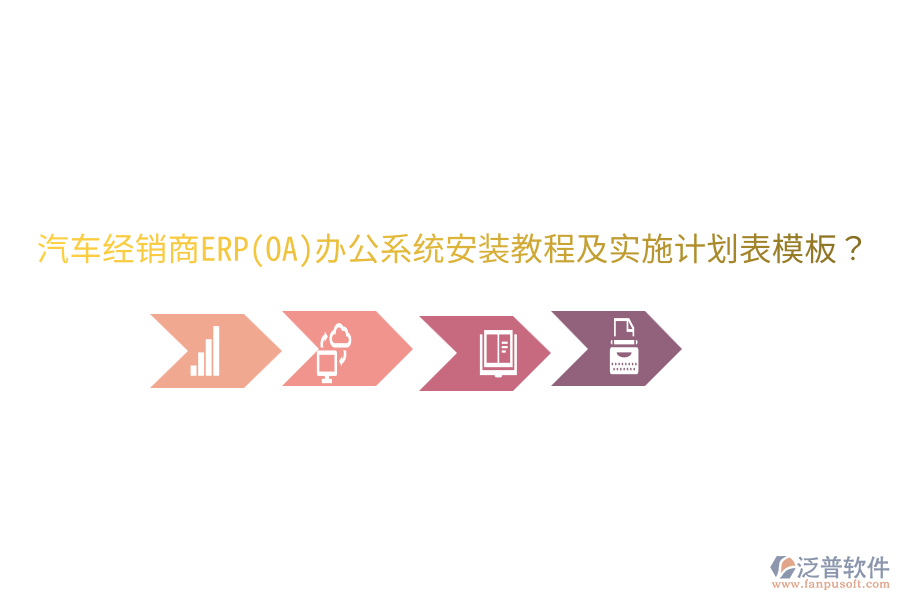  汽車經(jīng)銷商ERP(OA)辦公系統(tǒng)安裝教程及實施計劃表模板？