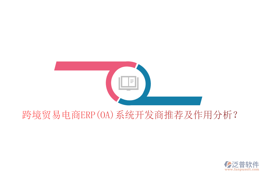 跨境貿(mào)易電商ERP(OA)系統(tǒng)開發(fā)商推薦及作用分析？