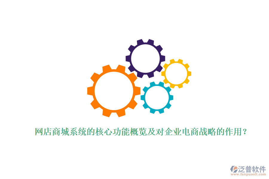 網(wǎng)店商城系統(tǒng)的核心功能概覽及對企業(yè)電商戰(zhàn)略的作用？