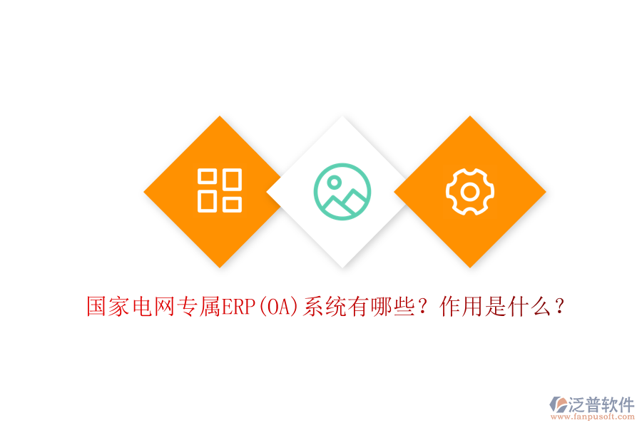 國(guó)家電網(wǎng)專屬ERP(OA)系統(tǒng)有哪些？作用是什么？