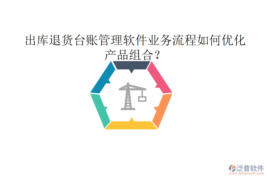 出庫退貨臺賬管理軟件業(yè)務流程如何優(yōu)化產(chǎn)品組合？