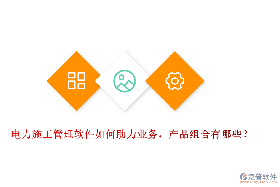 電力施工管理軟件如何助力業(yè)務(wù)，產(chǎn)品組合有哪些？