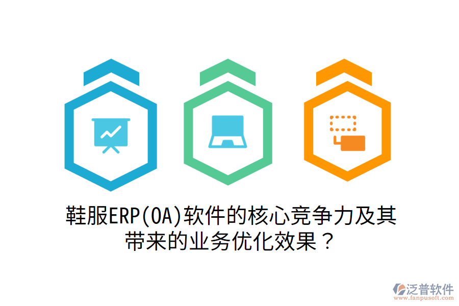 鞋服ERP(OA)軟件的核心競爭力及其帶來的業(yè)務(wù)優(yōu)化效果？