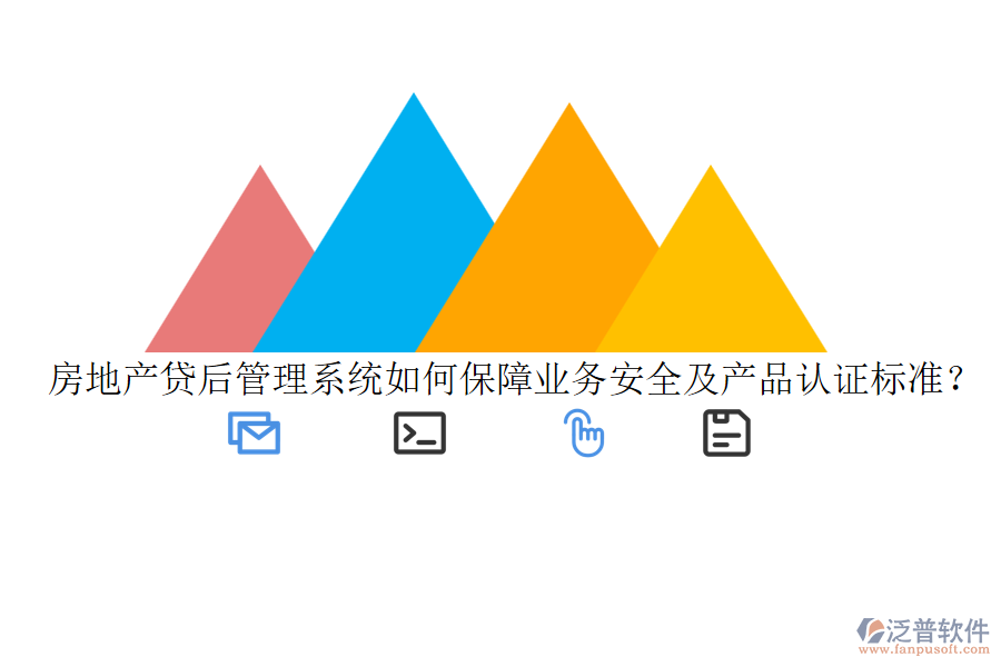 房地產(chǎn)貸后管理系統(tǒng)如何保障業(yè)務(wù)安全及產(chǎn)品認證標準？