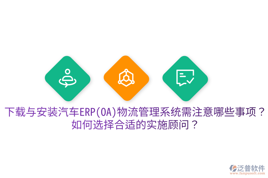  下載與安裝汽車ERP(OA)物流管理系統(tǒng)需注意哪些事項(xiàng)？如何選擇合適的實(shí)施顧問(wèn)？