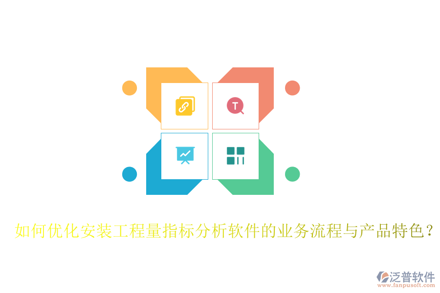 如何優(yōu)化安裝工程量指標(biāo)分析軟件的業(yè)務(wù)流程與產(chǎn)品特色？