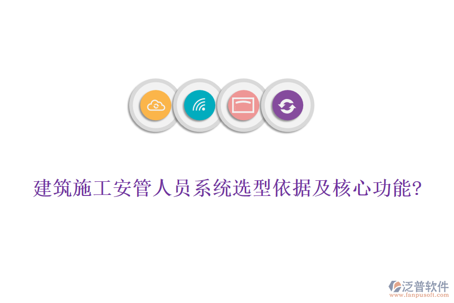 建筑施工安管人員系統(tǒng)選型依據及核心功能?