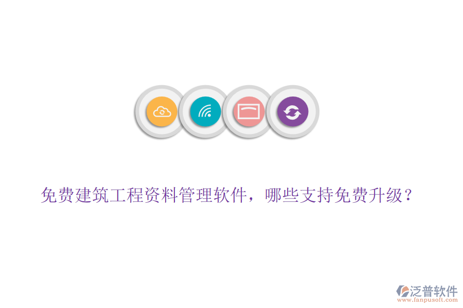 免費(fèi)建筑工程資料管理軟件，哪些支持免費(fèi)升級(jí)？