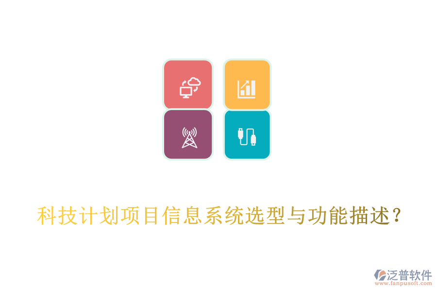 科技計(jì)劃項(xiàng)目信息系統(tǒng)選型與功能描述？