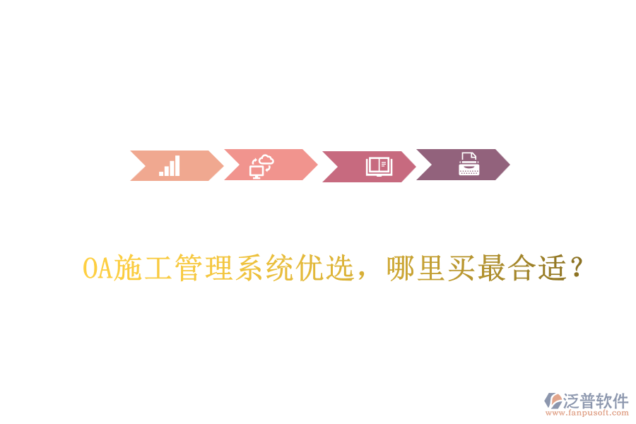 OA施工管理系統(tǒng)優(yōu)選，哪里買最合適？