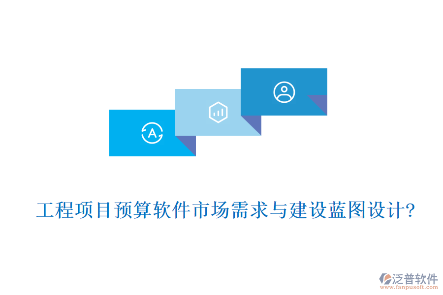工程項(xiàng)目預(yù)算軟件市場(chǎng)需求與建設(shè)藍(lán)圖設(shè)計(jì)?