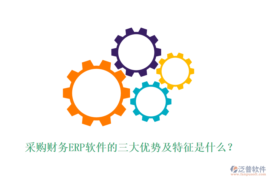 采購財務ERP軟件的三大優(yōu)勢及特征是什么？
