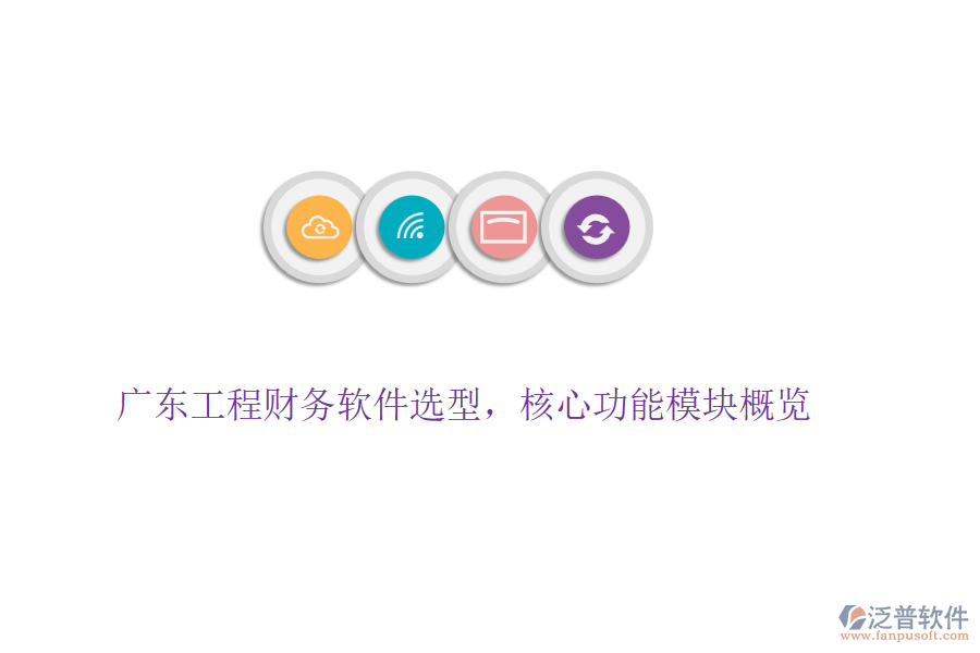 廣東工程財務(wù)軟件選型，核心功能模塊概覽