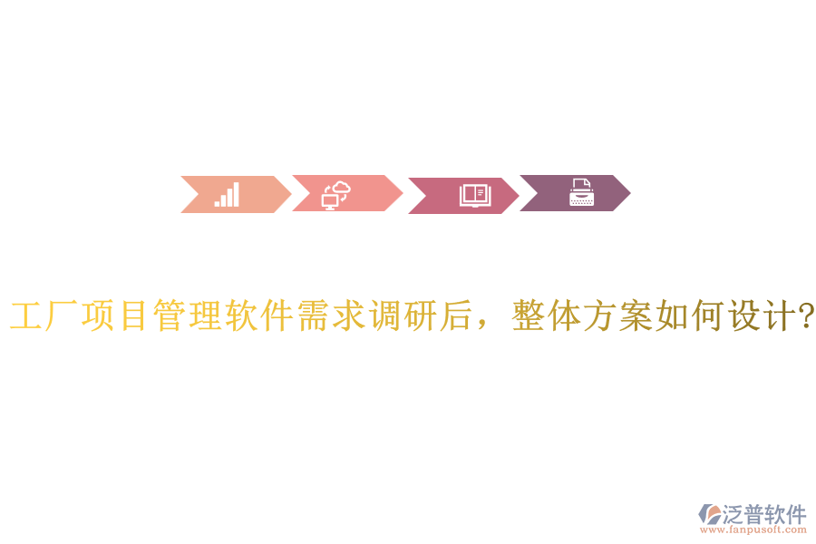 工廠項(xiàng)目管理軟件需求調(diào)研后，整體方案如何設(shè)計(jì)?
