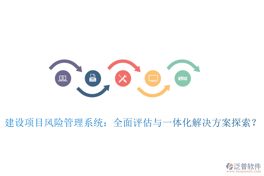 建設(shè)項(xiàng)目風(fēng)險(xiǎn)管理系統(tǒng)：全面評(píng)估與一體化解決方案探索？